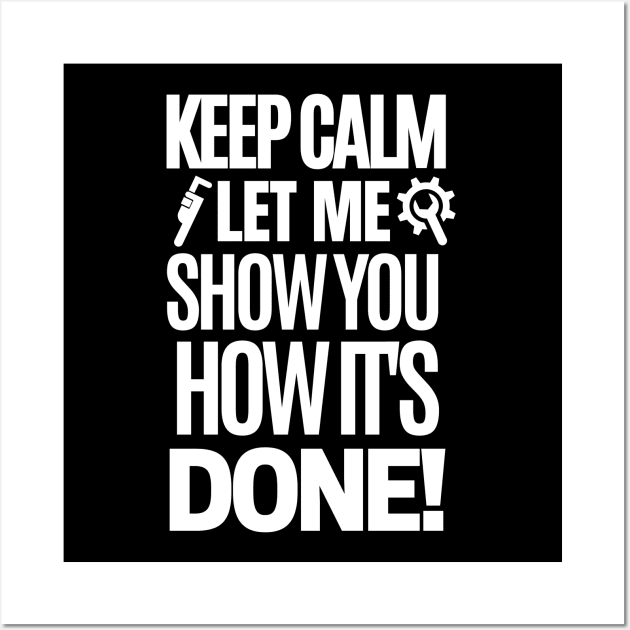 Keep calm, let me show you how it's done! Wall Art by mksjr